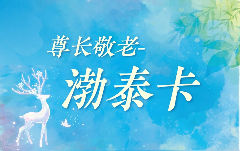 尊长敬老专属“渤泰卡”